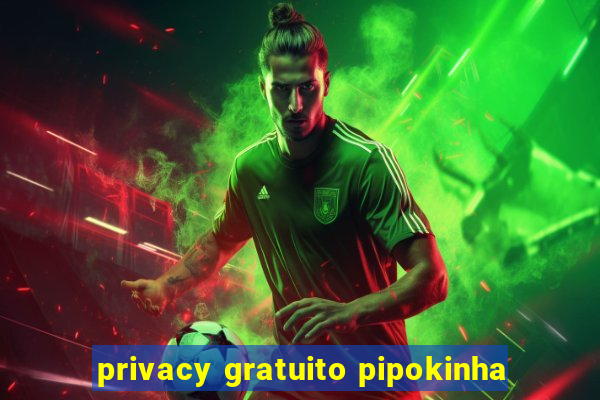 privacy gratuito pipokinha